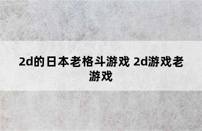 2d的日本老格斗游戏 2d游戏老游戏